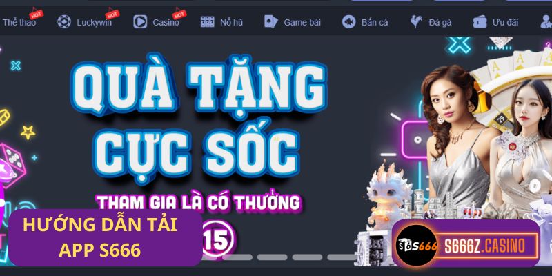 Hướng dẫn Tải App S666 chi tiết - Trải nghiệm cá cược đỉnh cao