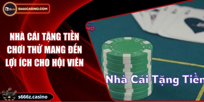 Nhà Cái Tặng Tiền Chơi Thử Mang Đến Lợi Ích Cho Hội Viên