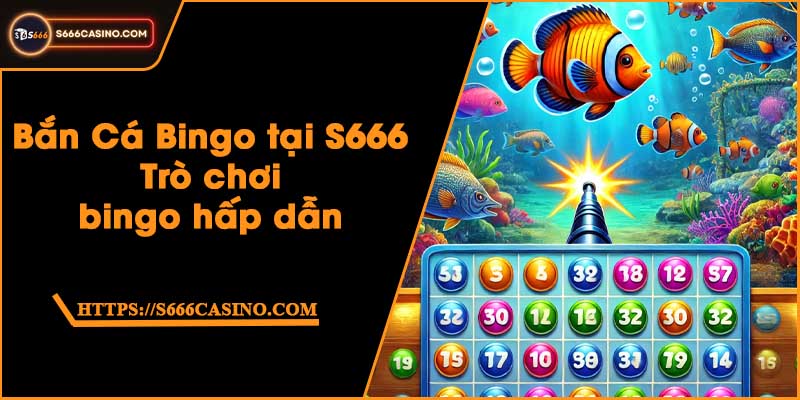 Bắn Cá Bingo tại S666 - Trò chơi bingo hấp dẫn